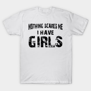 Father - Nothing scares me I have girls T-Shirt